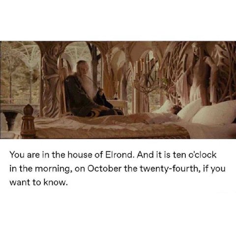 You are the house of Elrond. And it is ten o'clock in the morning, on October the twenty-fourth, if you want to know.