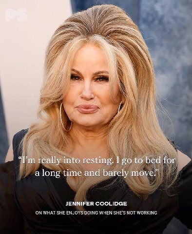aS really into resting. I to bed for а long time and barely move.” JENNIFER COOLIDGE ON WHAT SHE ENJOYS DOING WHEN SHE’S NOT WORKING