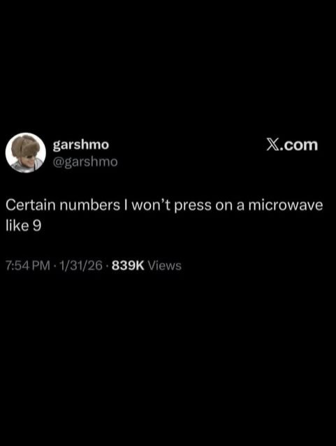 garshmo X.com @garshmo Certain numbers won’t press on a microwave like 9 7:54 1/31/26 Views