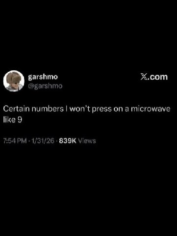 garshmo X.com @garshmo Certain numbers won’t press on a microwave like 9 7:54 1/31/26 Views
