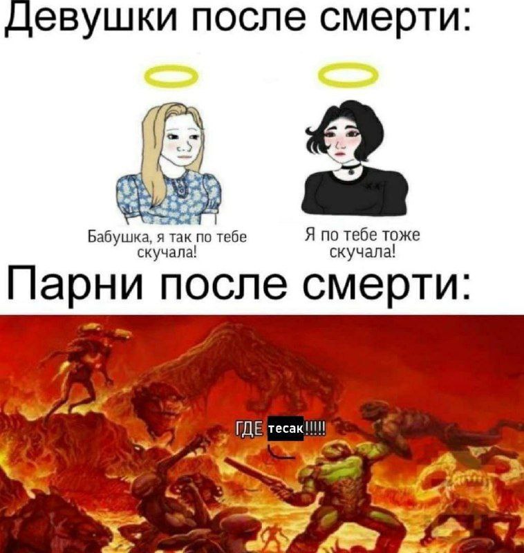 Девушки после смерти: 3 у Бабушка, я так по тебе Я по тебе тоже скучала! скучала! Парни после смерти: ГДЕ тесак!!!