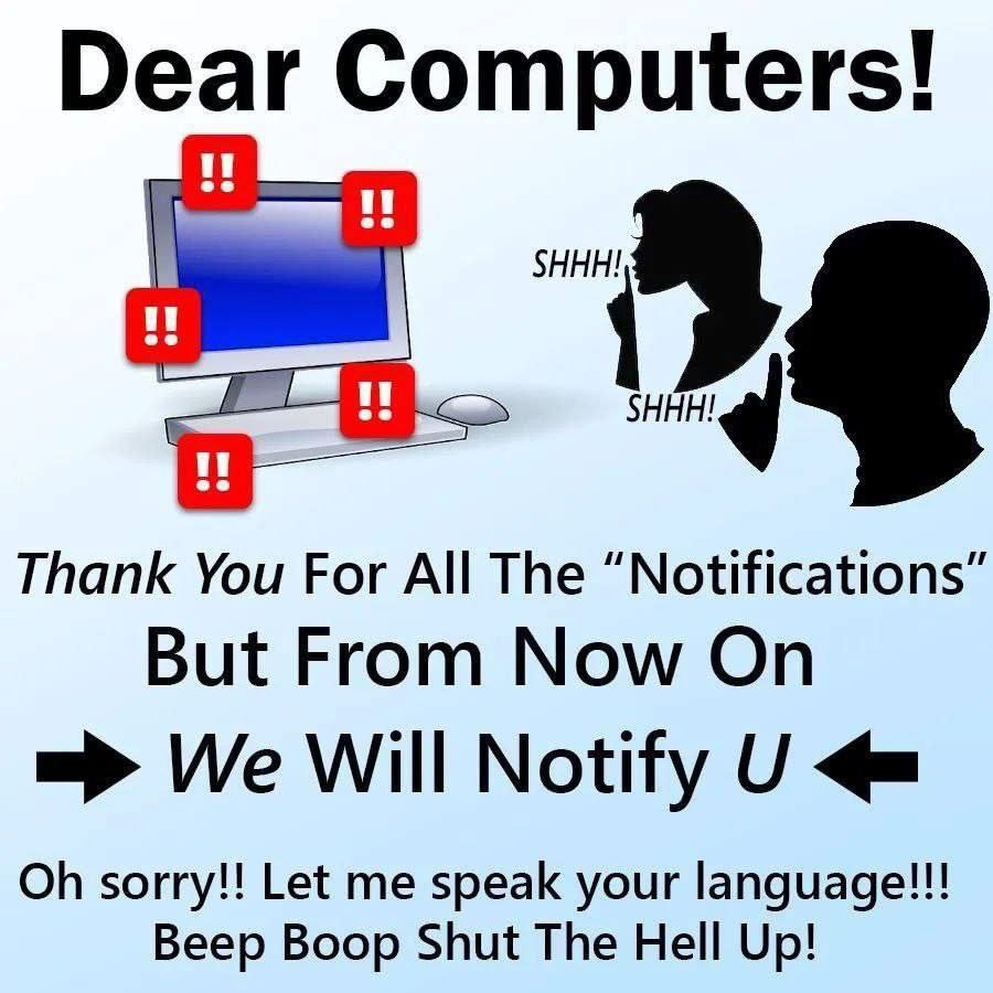 Dear Computers! Thank You For The “Notifications” But From Now On We Will Notify sorry!! Let me speak your language!!! Beep Boop Shut The Hell Up!