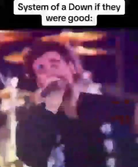 System of a Down if they were good:
