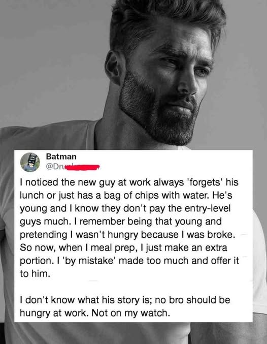 У Batman noticed the new guy at work always his lunch or just has a bag of chips with water. He's young and know they don't pay the entry-level guys much. remember being that young and pretending wasn