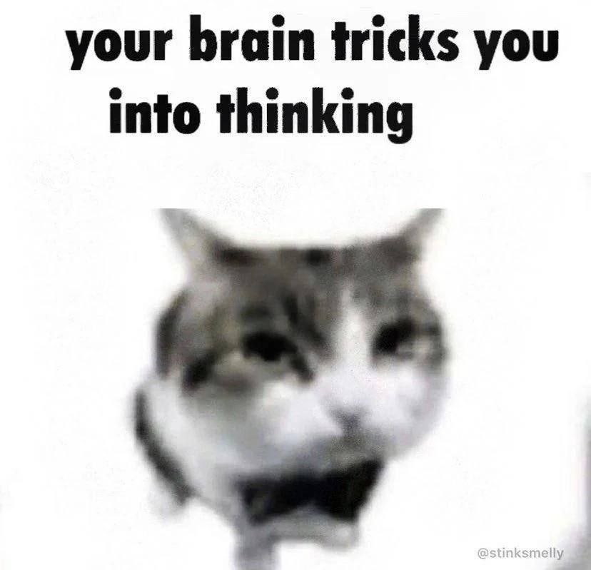 your brain tricks you into thinking