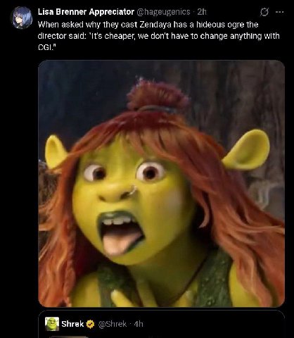 я Lisa Brenner Appreciator @hageugenics When asked why they cast Zendaya has a hideous ogre the director said: "It's cheaper, we don't have to change anything with CGI." a a the у 4 shrek @Shrek