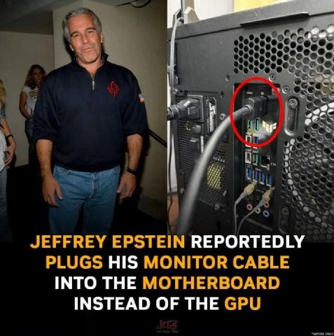 JEFFREY EPSTEIN REPORTEDLY PLUGS HIS MONITOR CABLE INTO THE MOTHERBOARD INSTEAD OF THE GPU