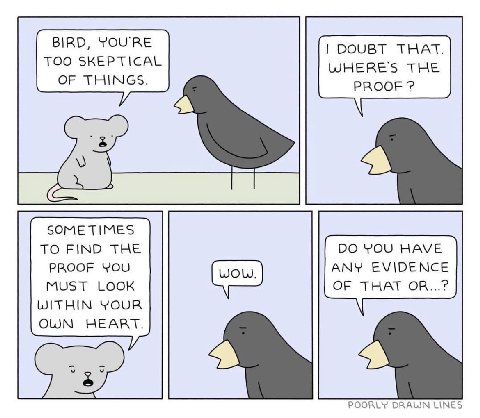 BIRD, YOU'RE DOUBT THAT TOO SKEPTICAL WHERE'S THE OF THINGS. PROOF SOMETIMES TO FIND THE YOU HAVE PROOF YOU ANY EVIDENCE MUST LOOK OF THAT OR...? WITHIN YOUR OWN HEART POORLY DRAWN LINES