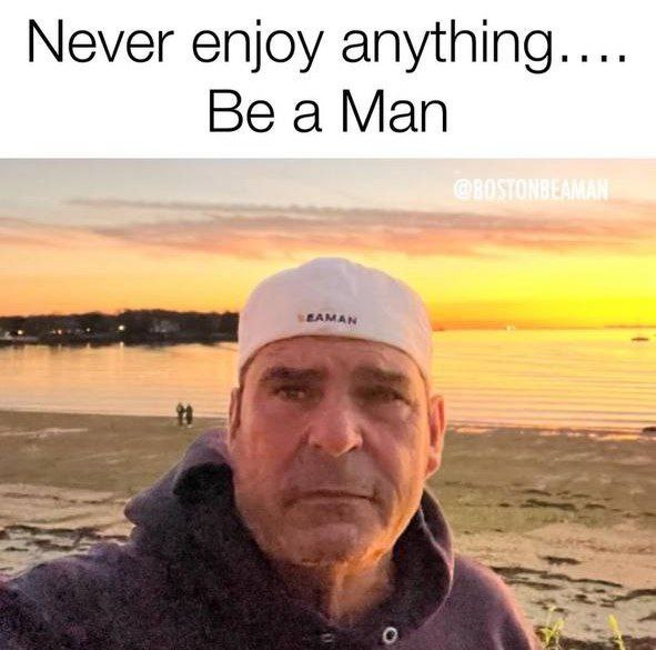 Never enjoy anything.... Be a Man о