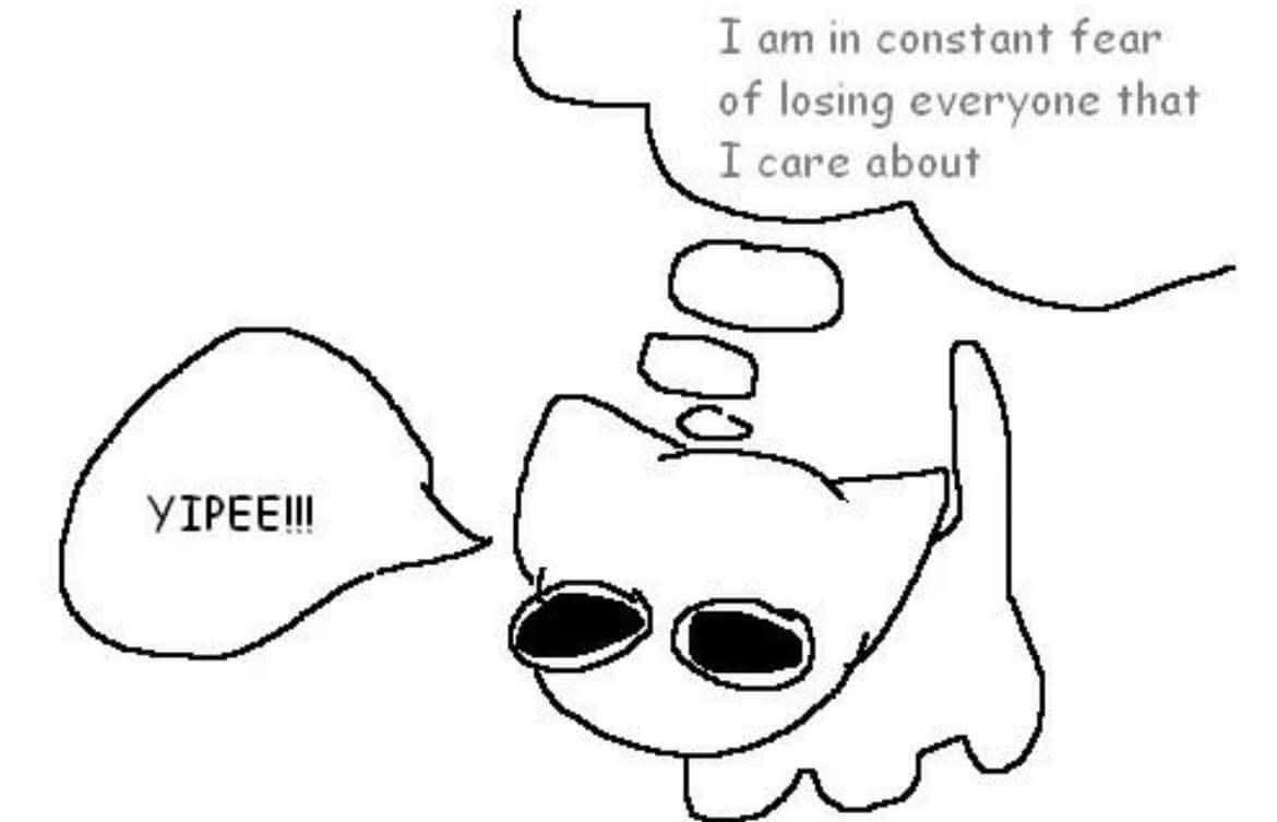 I in constant fear of losing everyone that I care about УТРЕЕШ