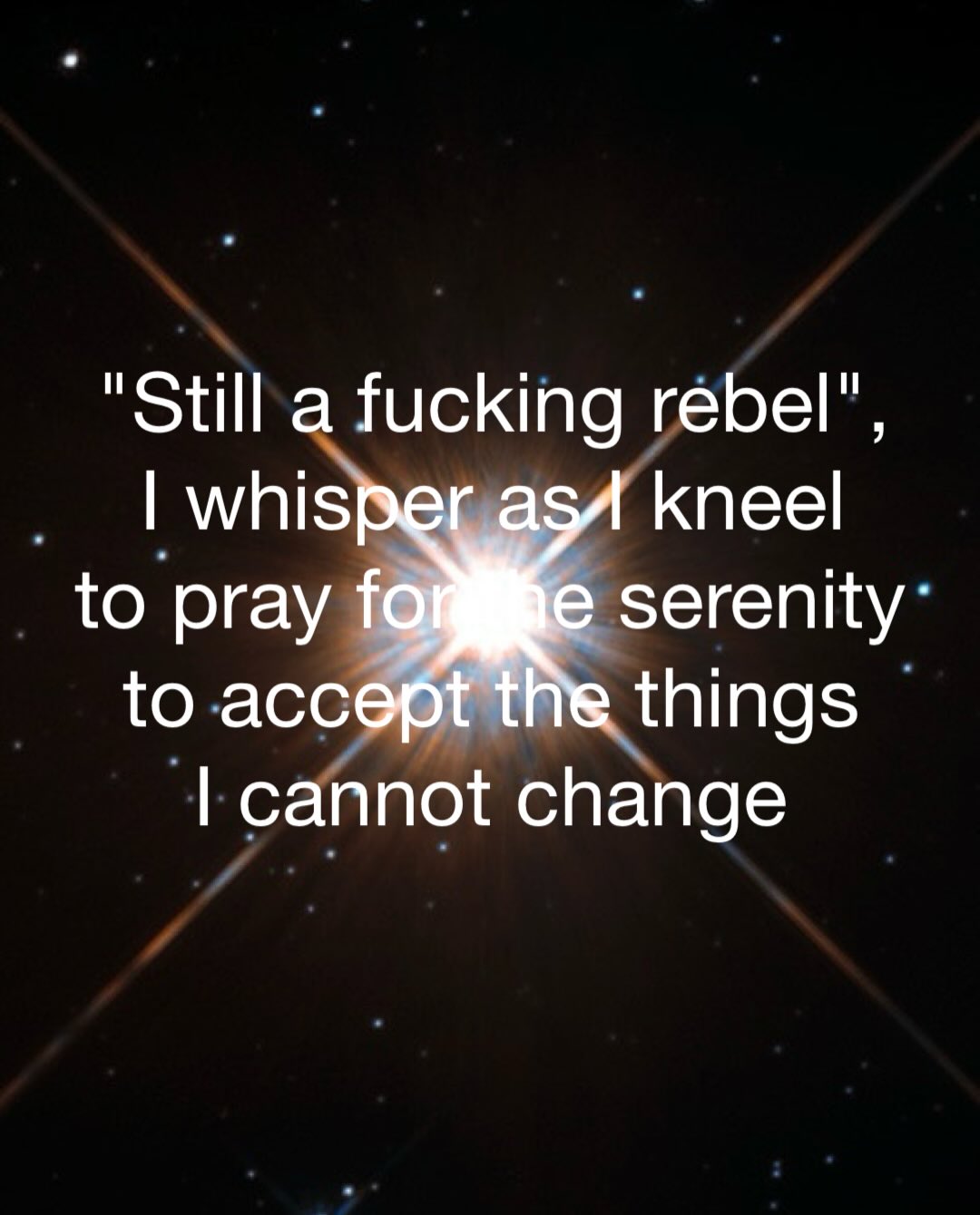 "Still a fucking rebel", kneel whis to pray serenity to accept the things cannot change