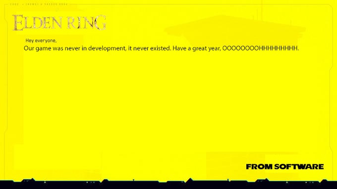 Hey everyone Our game was never in development, it never existed. Have a great year, FROM SOFTWARE