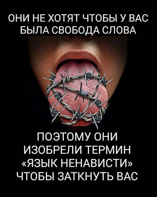 ОНИ НЕ ХОТЯТ ЧТОБЫ У ВАС БЫЛА СВОБОДА СЛОВА ПОЭТОМУ ОНИ ИЗОБРЕЛИ ТЕРМИН «ЯЗЫК НЕНАВИСТИ» ЧТОБЫ ЗАТКНУТЬ ВАС