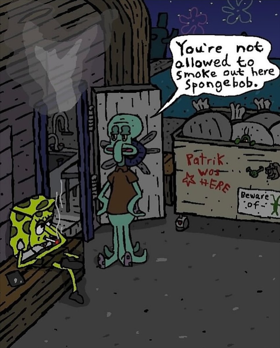 not allowed to Smoke out here Spongebob.