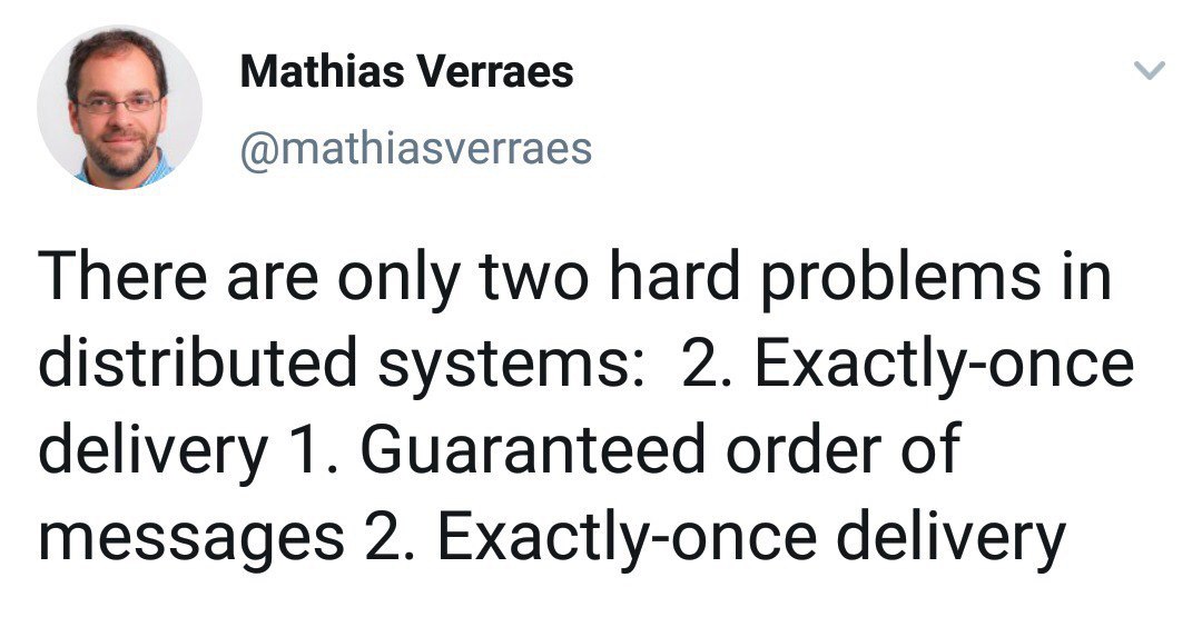 Mathias Verraes @mathiasverraes There are only two hard problems in distributed systems: 2. Exactly-once delivery 1. Guaranteed order of messages 2. Exactly-once delivery