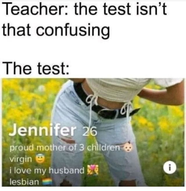 Teacher: the test isn’t that confusing The test: Jennifer 26 proud 3 husband lesbian