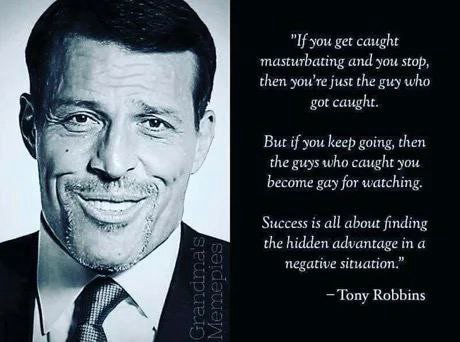 "If you get caught masturbating and you stop, then just the guy who got caught. But if you keep going, then the guys who caught you become gay watching. Success is all about finding the hidden advanta