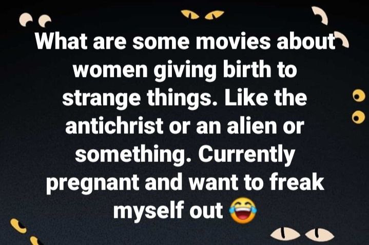 What are some movies women giving birth to strange things. Like the antichrist айеп something. Currently pregnant and want to freak myself out