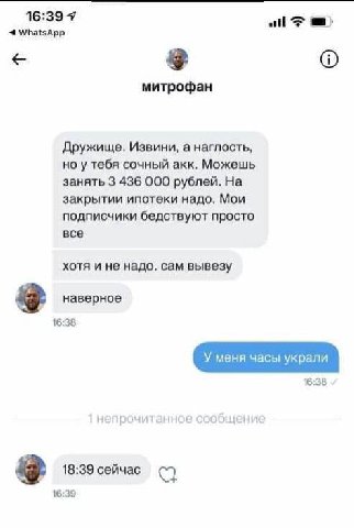 16:39 7 4 WhatsApp митрофан Дружище. Извини, а наглость, но у тебя сочный акк. Можешь занять 3 436 000 рублей. На закрытии ипотеки надо. Мои подписчики бедствуют просто все хотя и не надо, сам вывезу 
