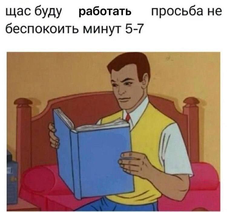 щас буду работать просьба не беспокоить минут 5-7 a