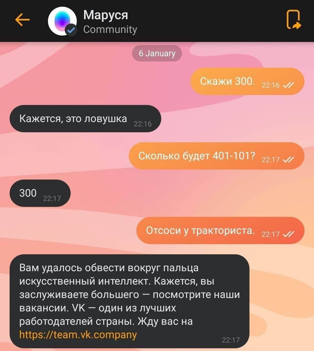Маруся 6 January Скажи 300. Кажется, это ловушка Сколько будет 401-101? 4 300 Отсоси у тракториста. Вам удалось обвести вокруг пальца искусственный интеллект. Кажется, вы заслуживаете большего посмотр