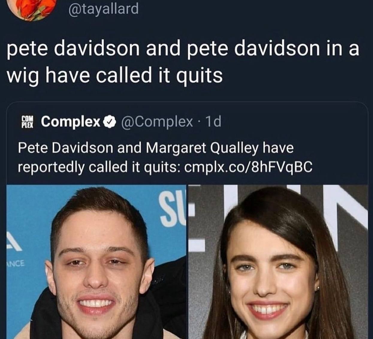 pete davidson and pete davidson ina wig have called it quits PLEX сом Complex Pete Davidson and Margaret Qualley have reportedly called it quits: cmplx.co/8hFVqBC