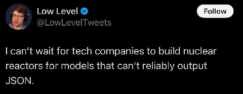 Level Follow can't wait for tech companies to build nuclear reactors for models that can't гейа у output JSON.