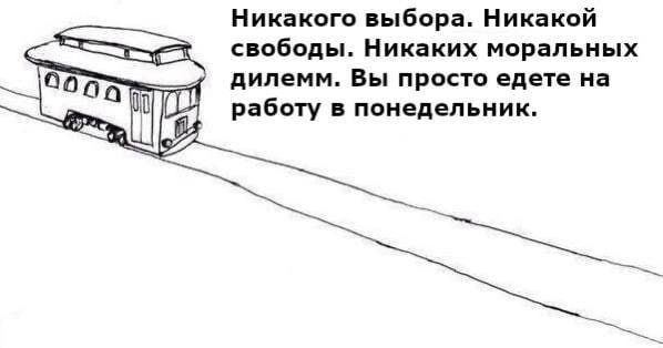 Никакого выбора. Никакой свободы. Никаких моральных дилемм. Вы просто едете работу в понедельник. и