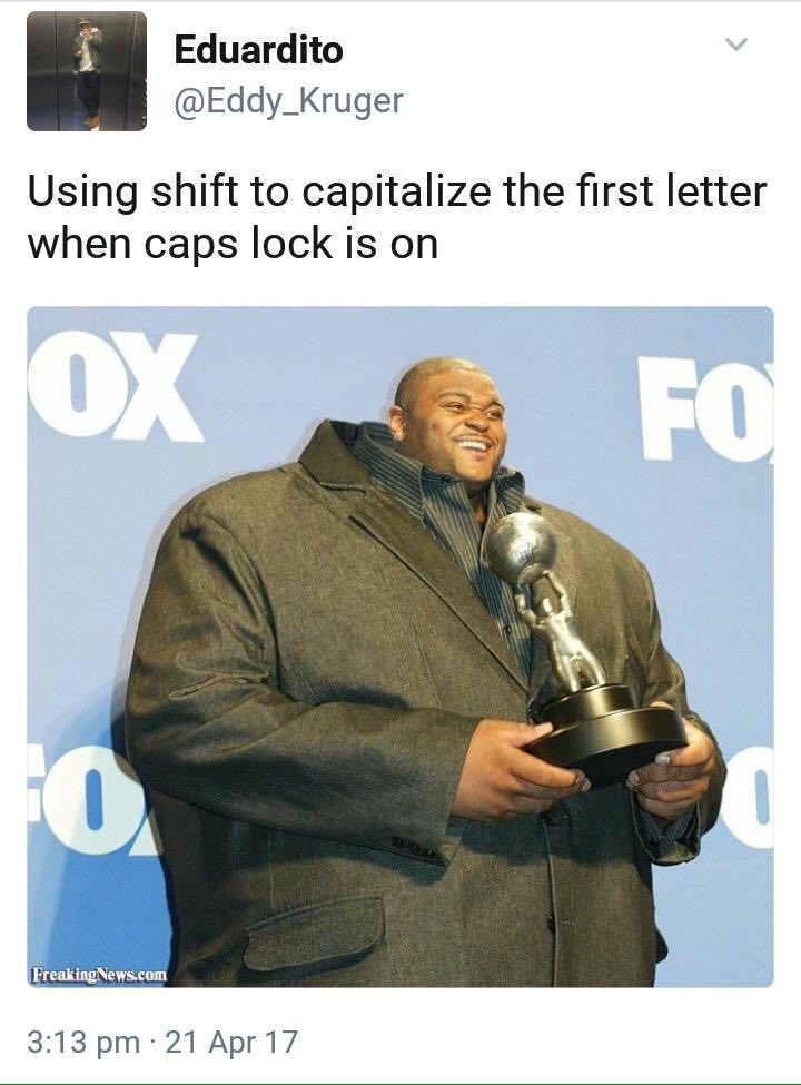 Eduardito @Eddy_Kruger Using shift to capitalize the first letter when caps lock is on «2 А FreakingNews.com 3:13 21 Арг17