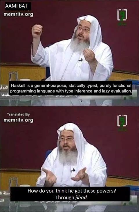 ААМЕВАТ memritv org Haskell is а general-purpose, statically typed, purely functional programming language with type inference and lazy memritv.org How you think he got these powers? Through jihad.