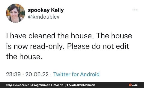 spookay Kelly @kmdoublev have cleaned the house. The house is now read-only. Please not edit the house. 23:39 20.06.22 Twitter for Android Опубликовано в r/ProgrammerHumor от u/TheAlaskanMailman reddi