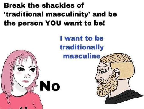 Break the shackles of ‘traditional and be the person YOU want to be! want to be traditionally masculine No