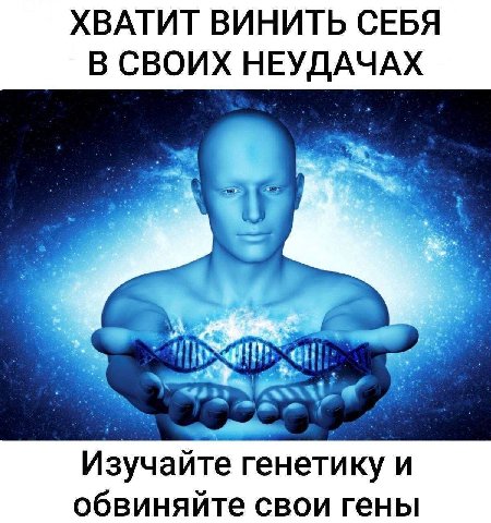 ХВАТИТ ВИНИТЬ СЕБЯ В СВОИХ НЕУДАЧАХ Изучайте генетику и обвиняйте свои гены