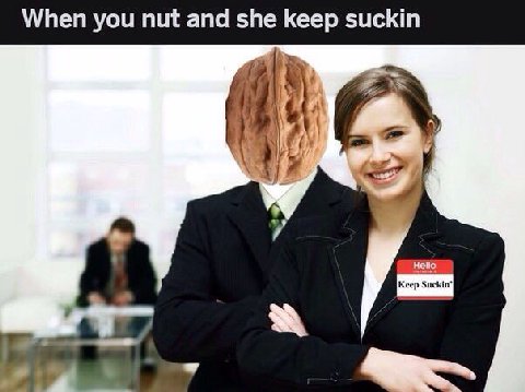 When you nut and she keep suckin А 7 Hello -4