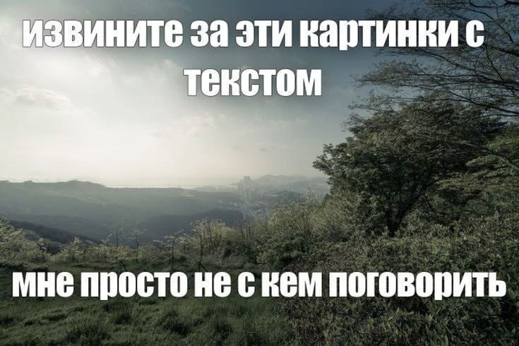 Извините за эти картинки с мне просто He скем поговорить