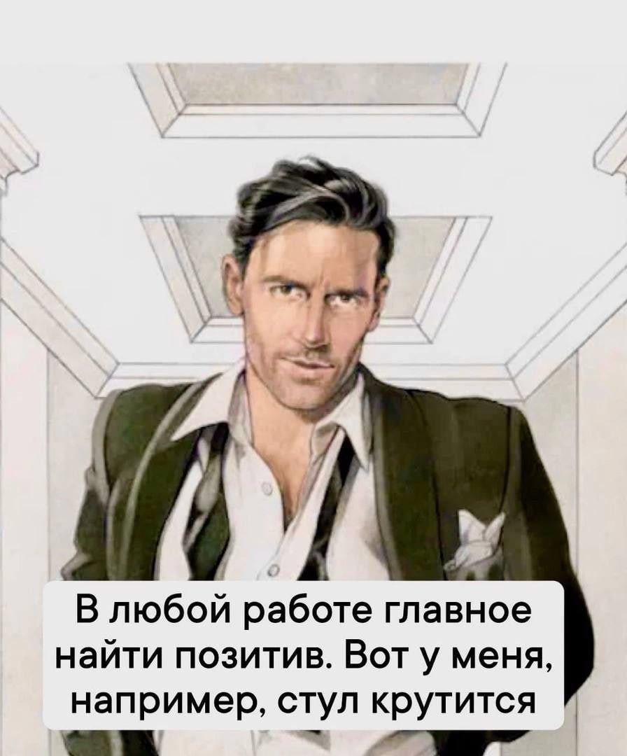 А В любой работе главное найти позитив. Вот у меня, например, стул крутится