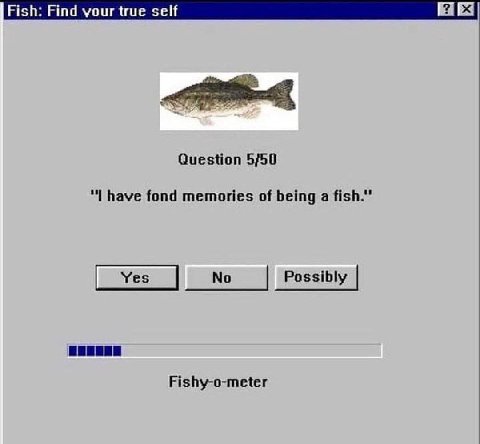 Fish: Find true self Question 5/50 have fond memories of being a fish." No Possibly Fishy-o-meter