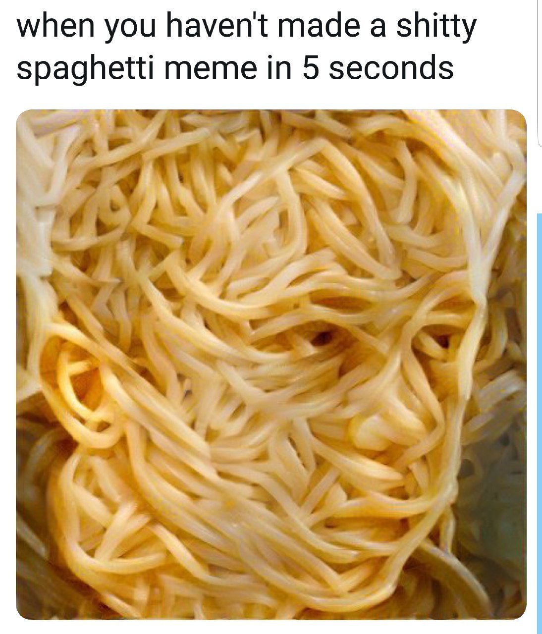 when you haven't made a shitty spaghetti meme in 5 seconds