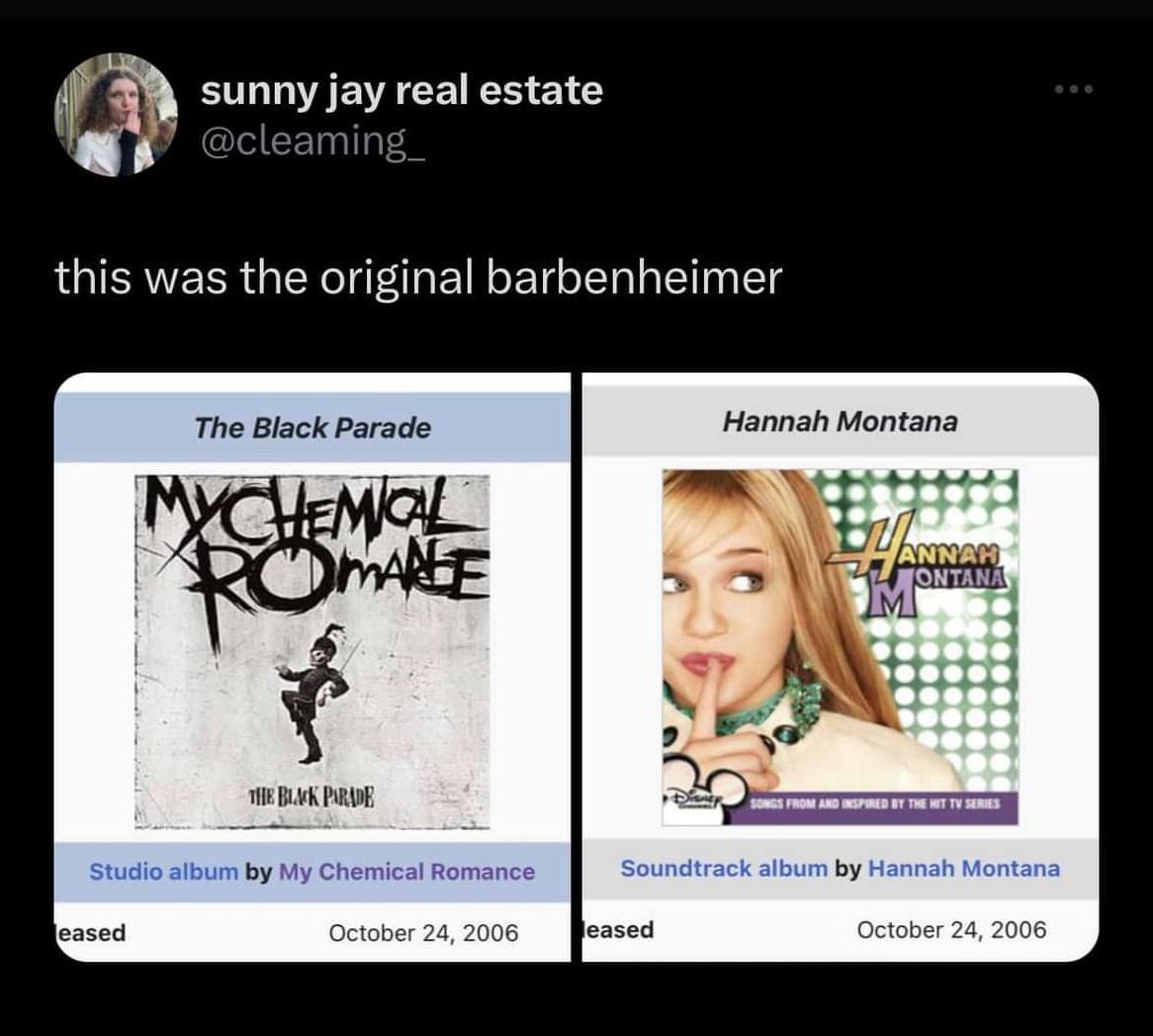 sunny jay real estate @cleaming_ this was the original barbenheimer The Black Parade Hannah Montana MGA 4 у 9 THE BLACK Studio album My Chemical Romance Soundtrack album Hannah Montana eased October 2