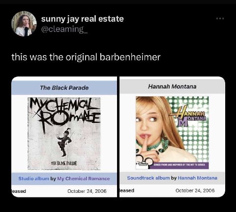sunny jay real estate @cleaming_ this was the original barbenheimer The Black Parade Hannah Montana MGA 4 у 9 THE BLACK Studio album My Chemical Romance Soundtrack album Hannah Montana eased October 2