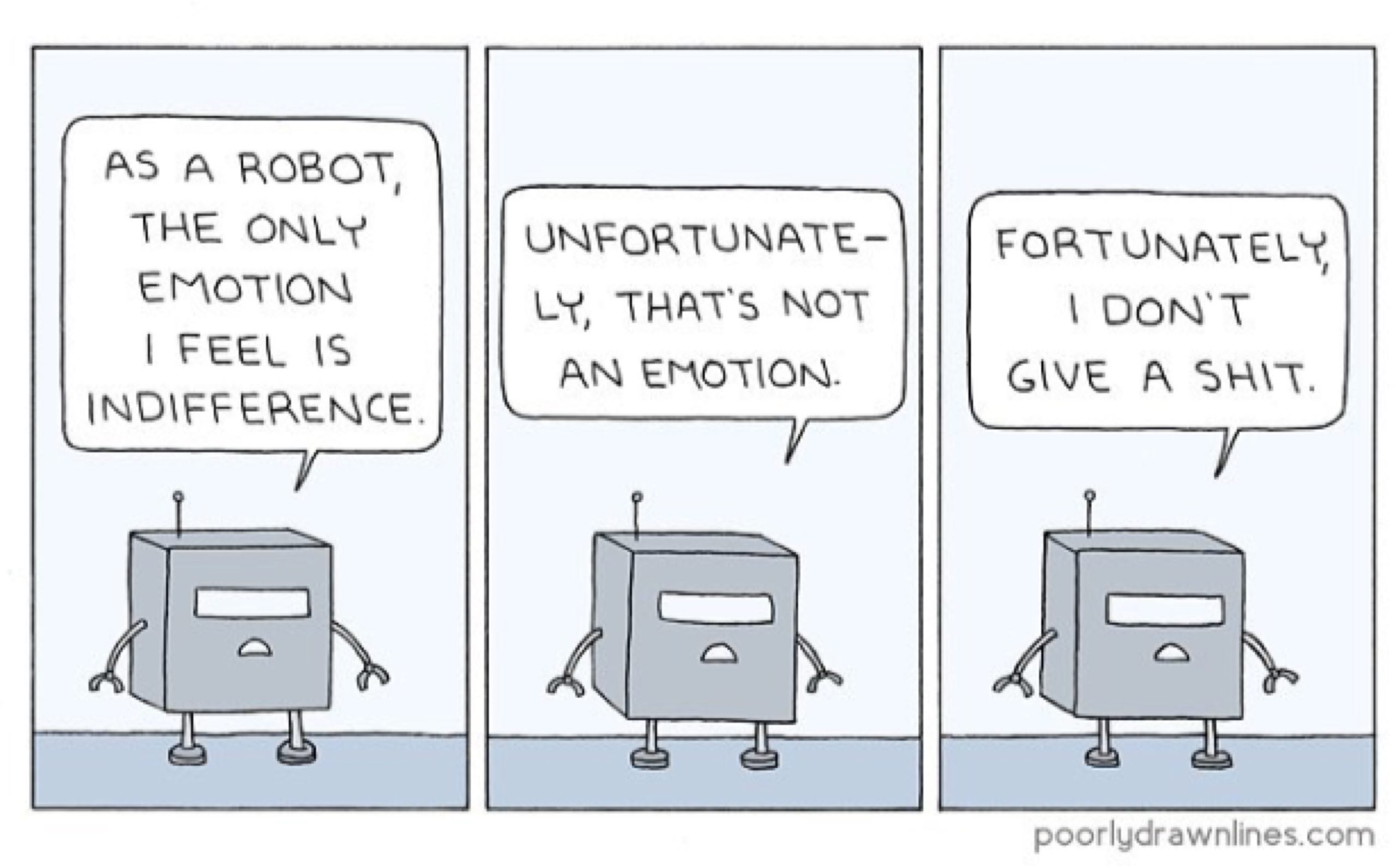 AS А ROBOT THE ONLY ОМЕОВТОМАТЕ- FORTUNATELY EMOTION THAT'S NOT DON'T FEEL IS AN EMOTION. GIVE А SHIT. INDIFFERENCE. poorludrawnlines.com