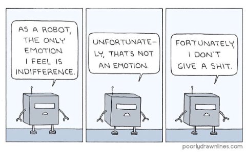 AS А ROBOT THE ONLY ОМЕОВТОМАТЕ- FORTUNATELY EMOTION THAT'S NOT DON'T FEEL IS AN EMOTION. GIVE А SHIT. INDIFFERENCE. poorludrawnlines.com