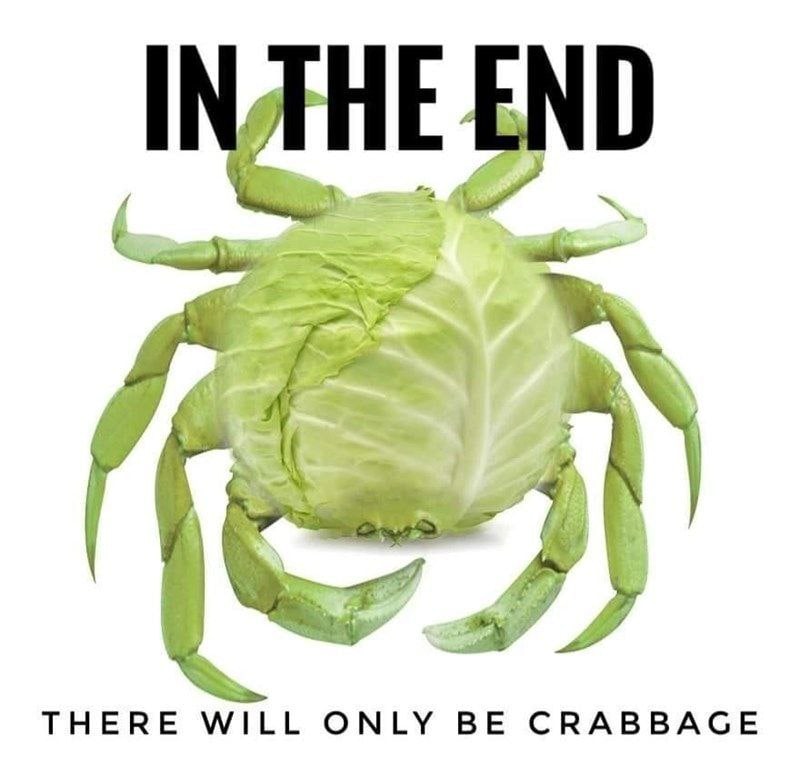у ТНЕВЕ WILL ONLY BE CRABBAGE