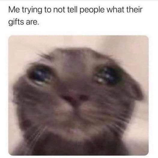 Me trying to not tell people what their gifts are.