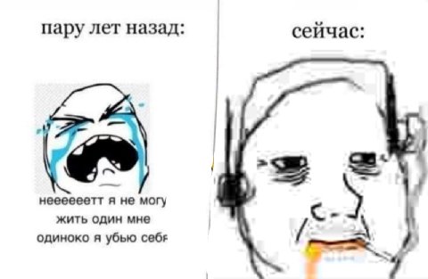 пару лет назад: сейчас: неееееетт я не могу жить один мне А одиноко я убью себя