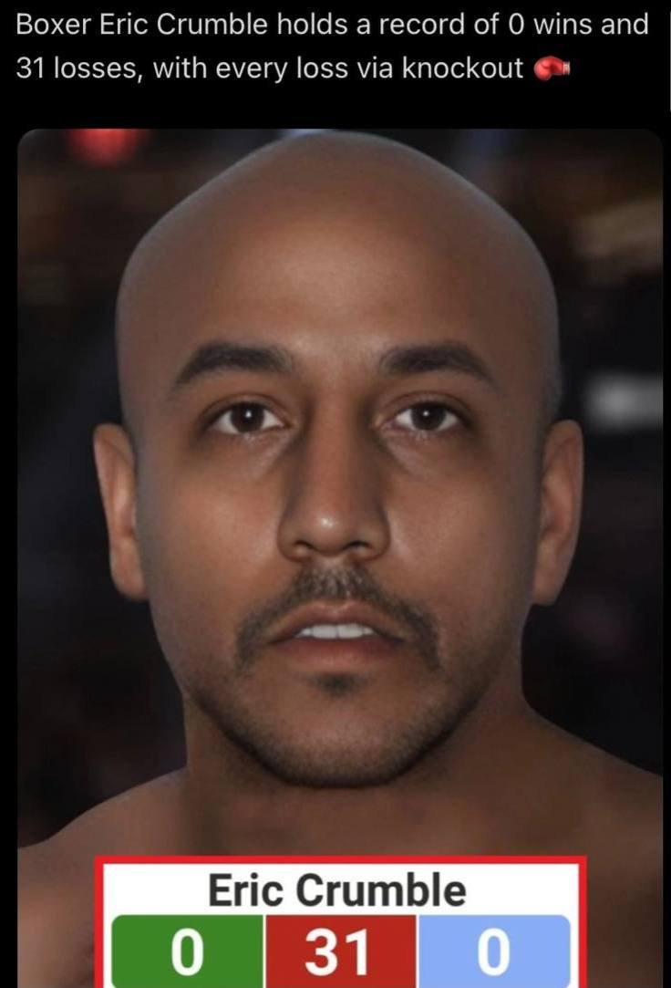 Boxer Eric Crumbie holds а гесога of wins and 31 losses, with every loss via knockout 0 31 0