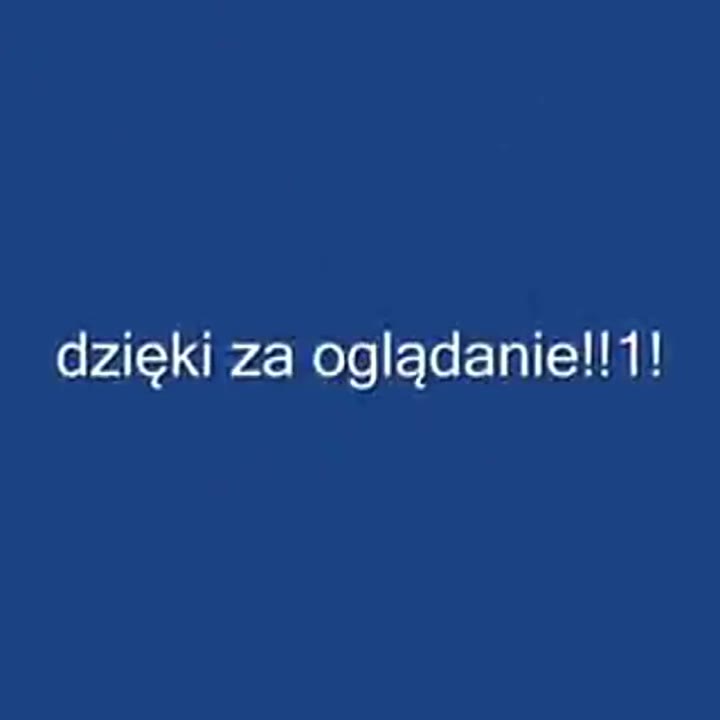 dzieki za ogladanie!!1!