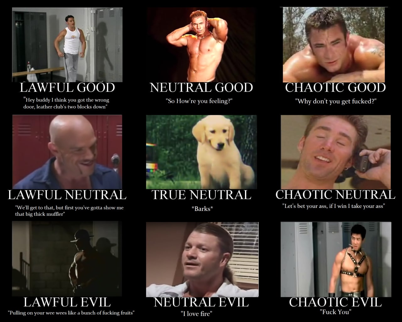 LAWFULGOOD GOOD “HAOTIC GOOD "So How're you feeling?" "Why don't you get fucked?" LAWFUL NEUTRAL TRUE NEUTRAL CHAOTIC NEUTRAL you've gotta show me *Barks* "Let's bet your ass, if win I take your ass" 