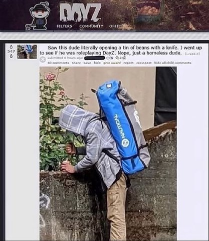 FILTERS” COMMUNITY 6 Saw this dude literally opening a tin of beans with a knife. I went up 947 to see И he was roleplaying DayZ. Nope, just а homeless dude. 6 4 4 AN an я 4