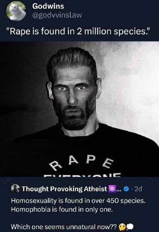 Godwins @godvvinslaw "Варе Is found in species.’ ees Thought Provoking Atheist Homosexuality is found in over 450 species. Homophobia is found in only one. Which one seems unnatural пом/??